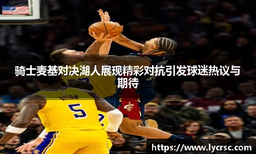 今年会骑士麦基对决湖人展现精彩对抗引发球迷热议与期待