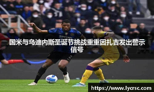今年会国米与乌迪内斯圣诞节挑战重重因扎吉发出警示信号