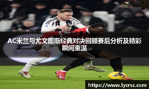 今年会AC米兰与尤文图斯经典对决回顾赛后分析及精彩瞬间重温